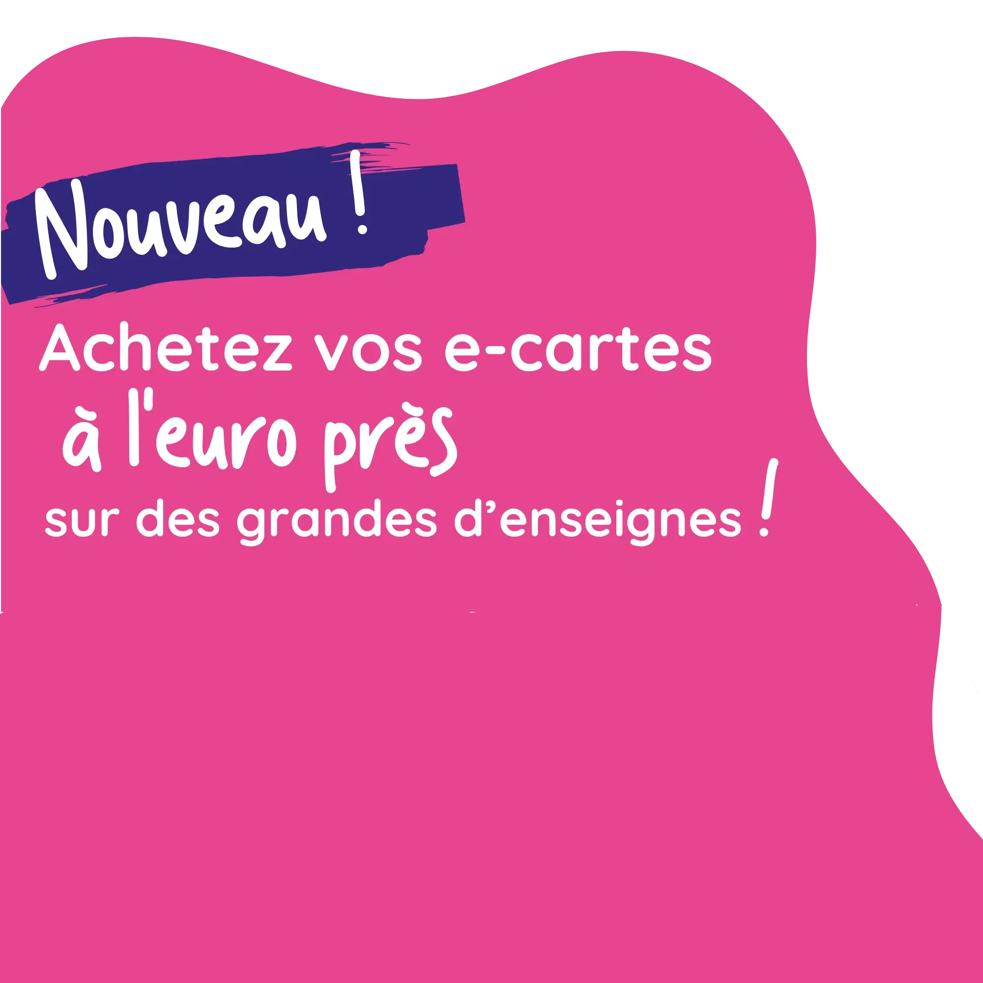 Nouveau ! Achetez vos e-cartes à l'euro près sur des grandes enseignes !