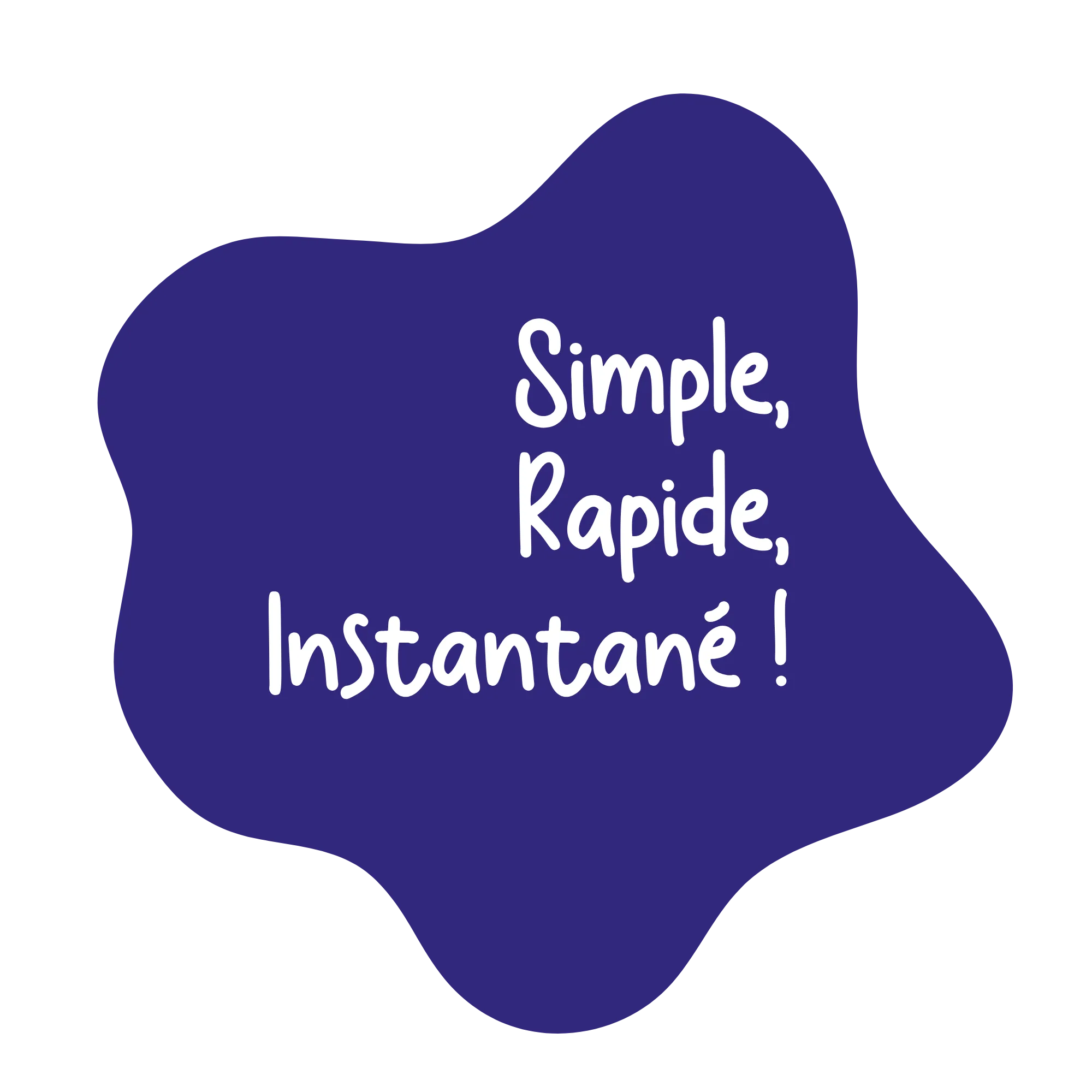 simple, rapide et instantané